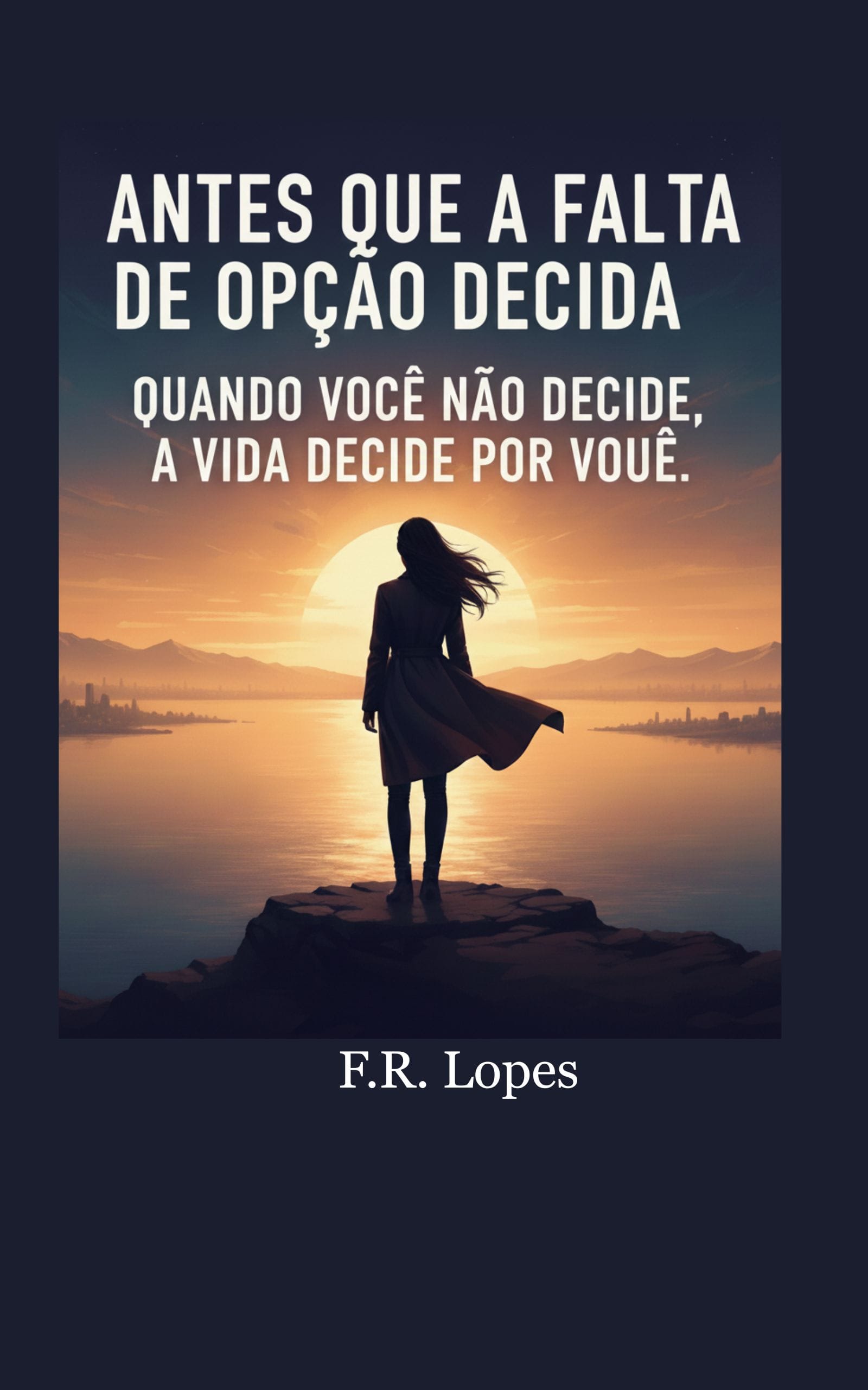 ANTES QUE A FALTA DE OPÇÃO DECIDA: Quando você não decide, a vida decide por você